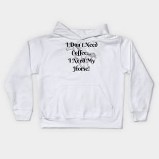 I Don't Need Coffee...I Need My Horse! Kids Hoodie